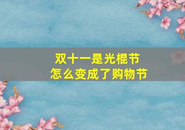 双十一是光棍节 怎么变成了购物节